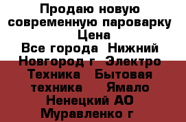 Продаю новую современную пароварку kambrook  › Цена ­ 2 000 - Все города, Нижний Новгород г. Электро-Техника » Бытовая техника   . Ямало-Ненецкий АО,Муравленко г.